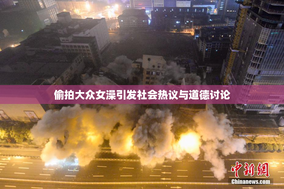 偷拍大众女澡引发社会热议与道德讨论