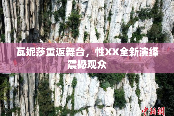 瓦妮莎重返舞台，性XX全新演绎震撼观众