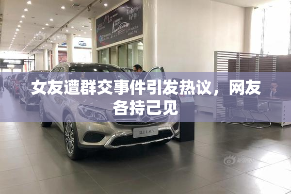 女友遭群交事件引发热议，网友各持己见