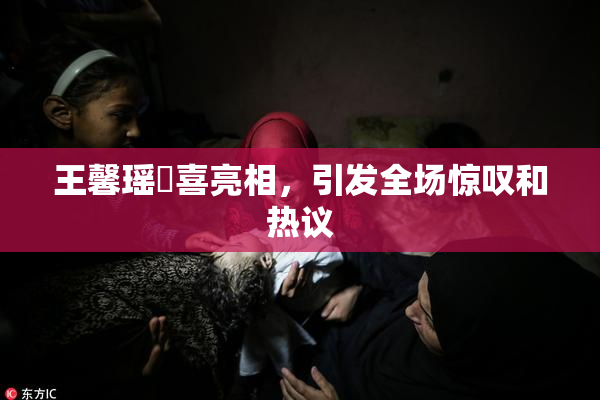 王馨瑶驚喜亮相，引发全场惊叹和热议