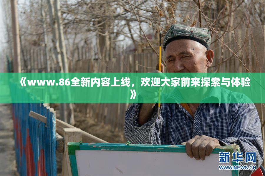 《www.86全新内容上线，欢迎大家前来探索与体验》