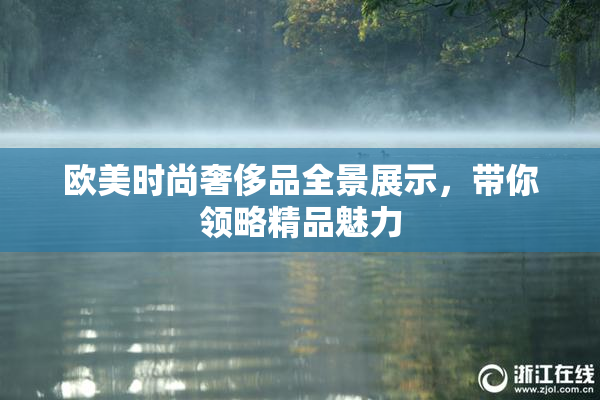 欧美时尚奢侈品全景展示，带你领略精品魅力