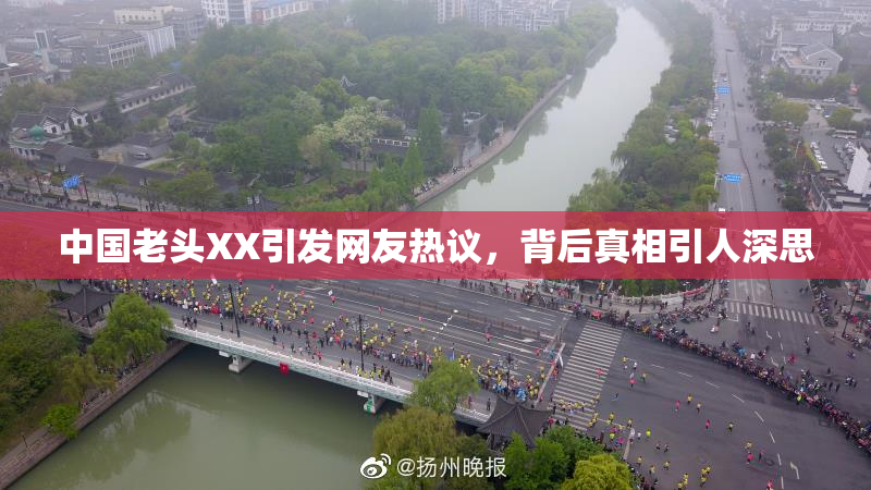 中国老头XX引发网友热议，背后真相引人深思