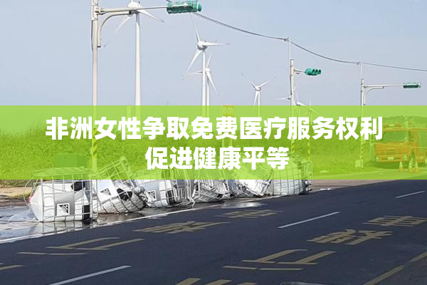 非洲女性争取免费医疗服务权利 促进健康平等