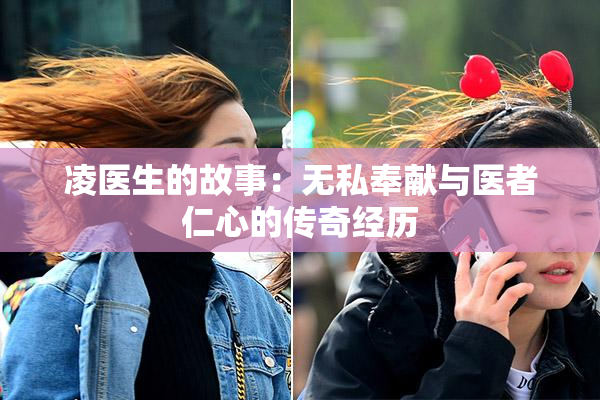 凌医生的故事：无私奉献与医者仁心的传奇经历