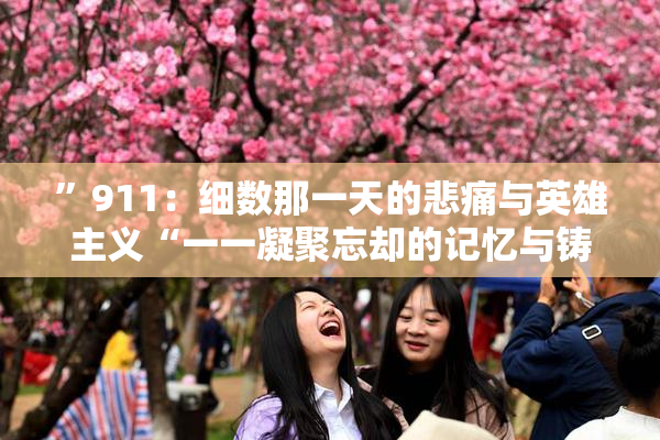 ”911：细数那一天的悲痛与英雄主义“一一凝聚忘却的记忆与铸就的希望