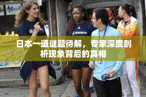 日本一道谜题待解，专家深度剖析现象背后的真相