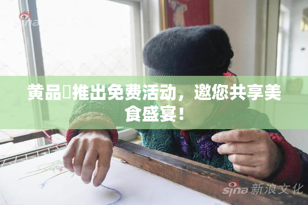 黄品匯推出免费活动，邀您共享美食盛宴！