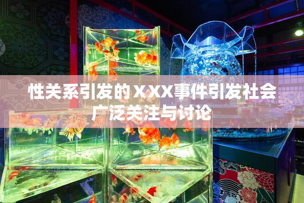 性关系引发的ⅩXX事件引发社会广泛关注与讨论