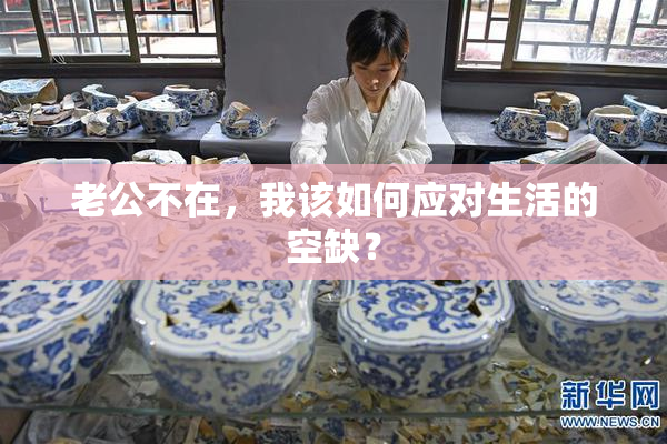 老公不在，我该如何应对生活的空缺？