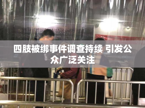 四肢被绑事件调查持续 引发公众广泛关注