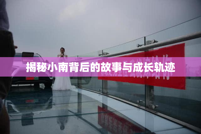 揭秘小南背后的故事与成长轨迹
