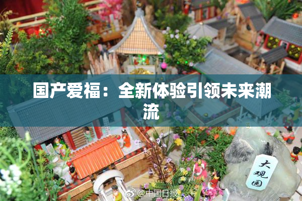 国产爱福：全新体验引领未来潮流
