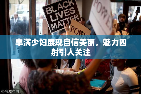 丰满少妇展现自信美丽，魅力四射引人关注