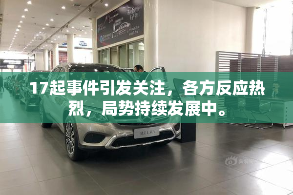 17起事件引发关注，各方反应热烈，局势持续发展中。