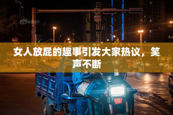 女人放屁的趣事引发大家热议，笑声不断