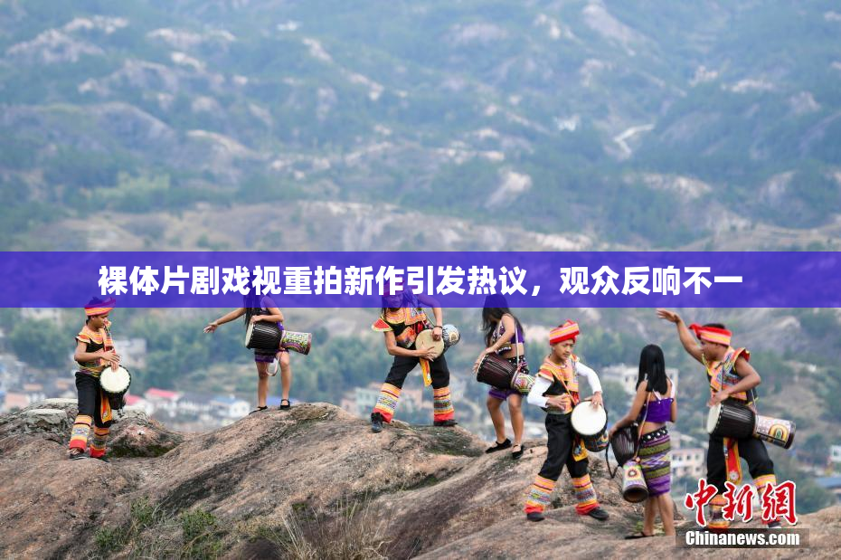 裸体片剧戏视重拍新作引发热议，观众反响不一