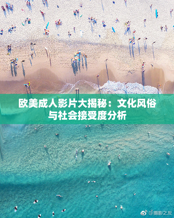 欧美成人影片大揭秘：文化风俗与社会接受度分析
