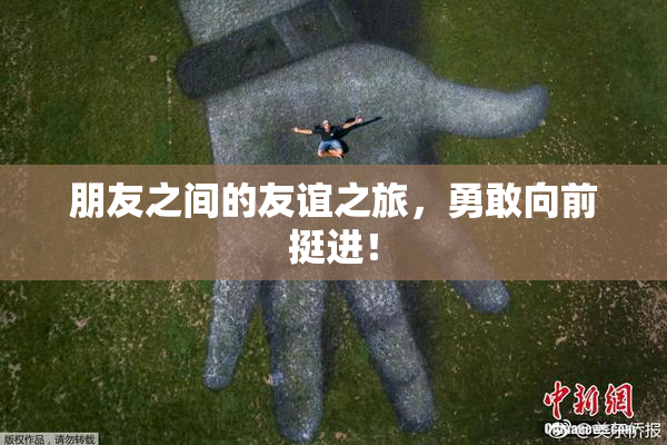 朋友之间的友谊之旅，勇敢向前挺进！