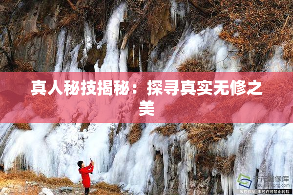 真人秘技揭秘：探寻真实无修之美
