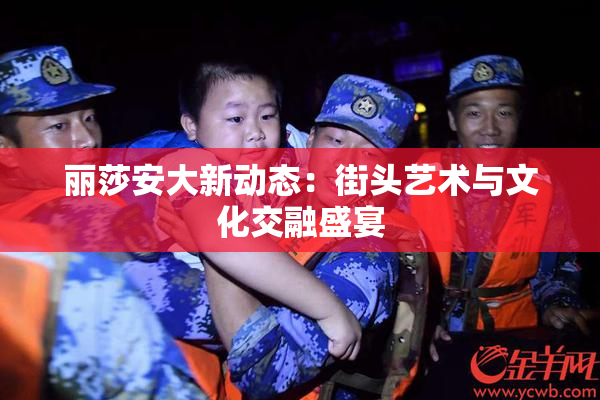 丽莎安大新动态：街头艺术与文化交融盛宴