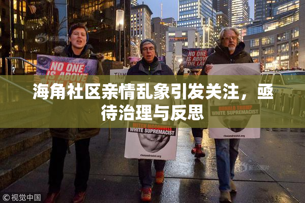海角社区亲情乱象引发关注，亟待治理与反思