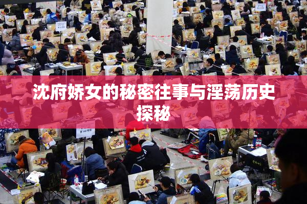 沈府娇女的秘密往事与淫荡历史探秘