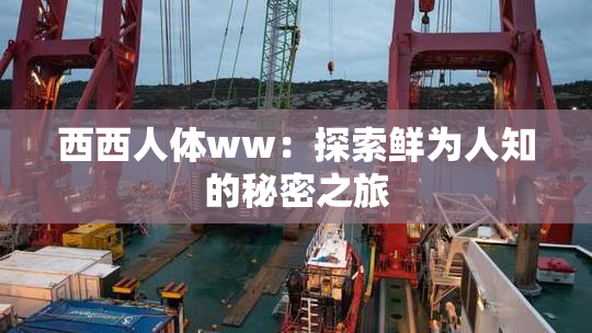 西西人体ww：探索鲜为人知的秘密之旅