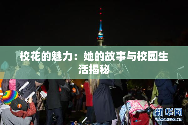 校花的魅力：她的故事与校园生活揭秘
