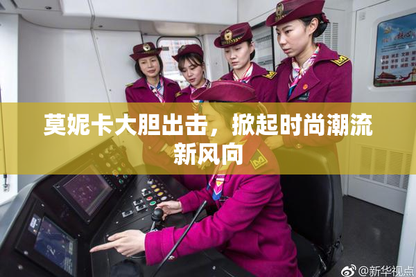 莫妮卡大胆出击，掀起时尚潮流新风向