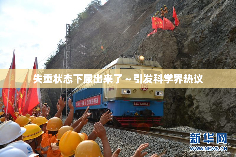 失重状态下尿出来了～引发科学界热议