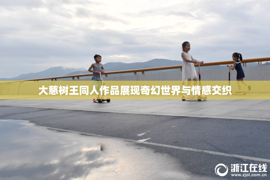 大慈树王同人作品展现奇幻世界与情感交织