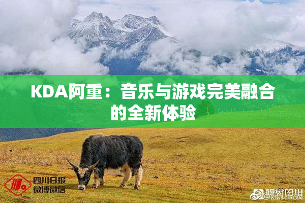 KDA阿重：音乐与游戏完美融合的全新体验