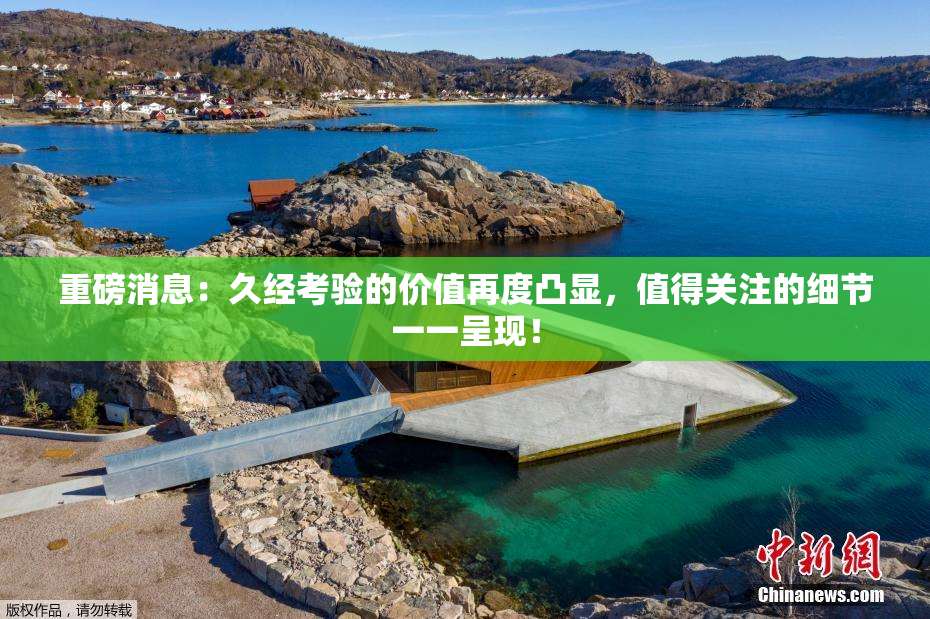 重磅消息：久经考验的价值再度凸显，值得关注的细节一一呈现！