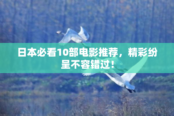 日本必看10部电影推荐，精彩纷呈不容错过！