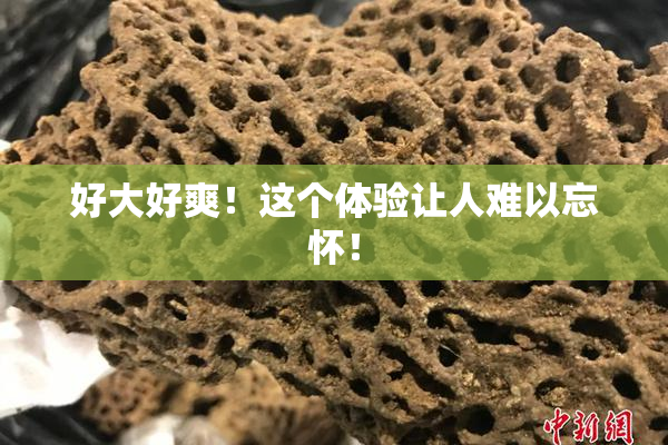 好大好爽！这个体验让人难以忘怀！