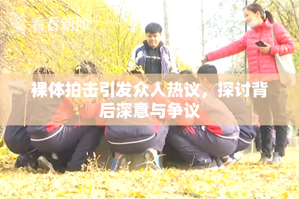 裸体拍击引发众人热议，探讨背后深意与争议