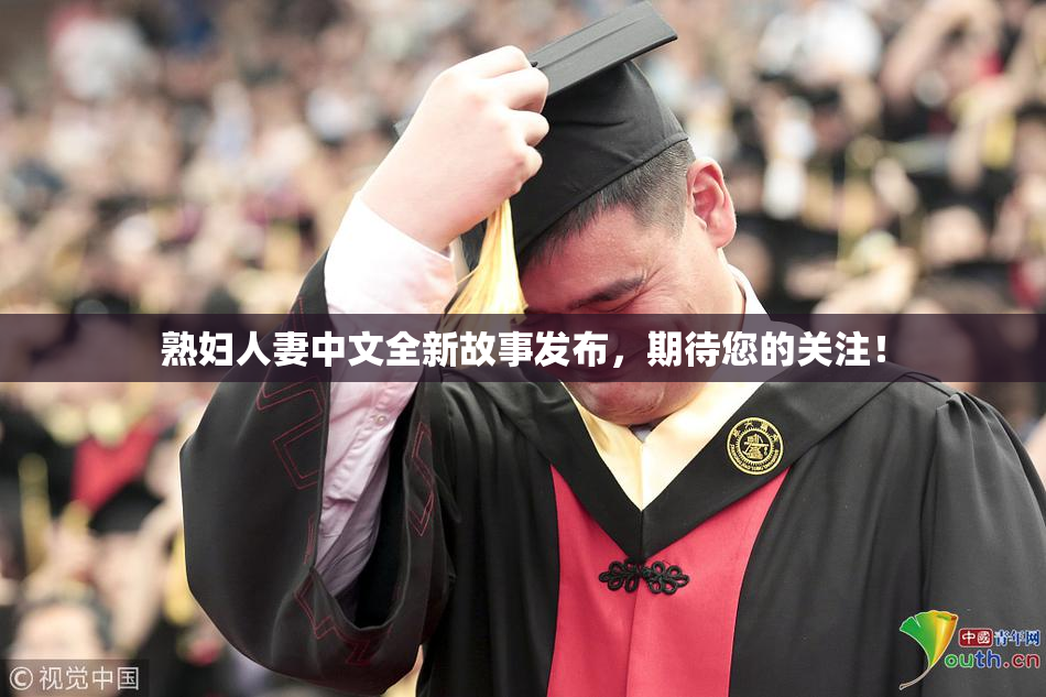 熟妇人妻中文全新故事发布，期待您的关注！
