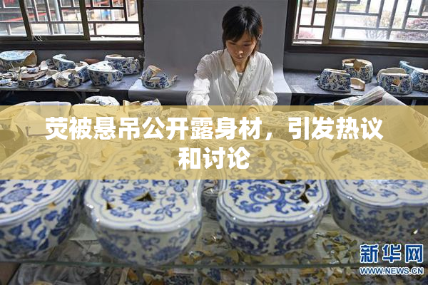 荧被悬吊公开露身材，引发热议和讨论