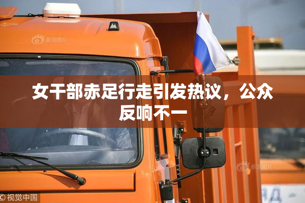 女干部赤足行走引发热议，公众反响不一