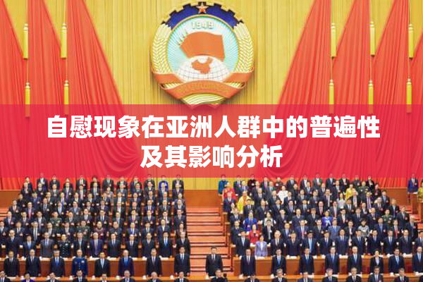 自慰现象在亚洲人群中的普遍性及其影响分析