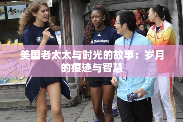 美国老太太与时光的故事：岁月的痕迹与智慧