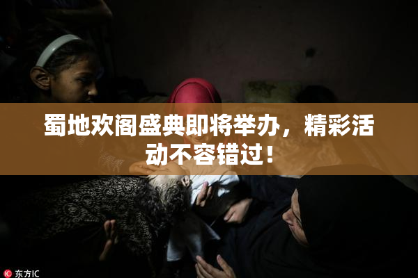 蜀地欢阁盛典即将举办，精彩活动不容错过！