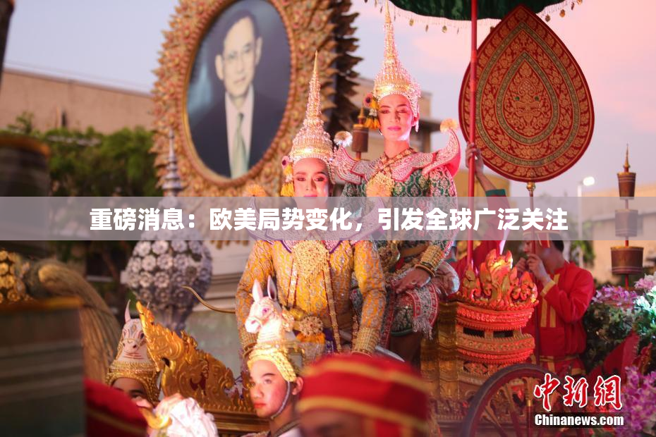 重磅消息：欧美局势变化，引发全球广泛关注