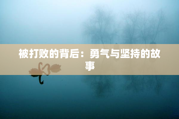 被打败的背后：勇气与坚持的故事