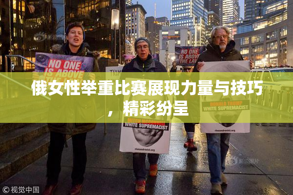 俄女性举重比赛展现力量与技巧，精彩纷呈