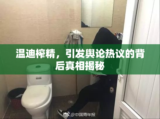 温迪榨精，引发舆论热议的背后真相揭秘