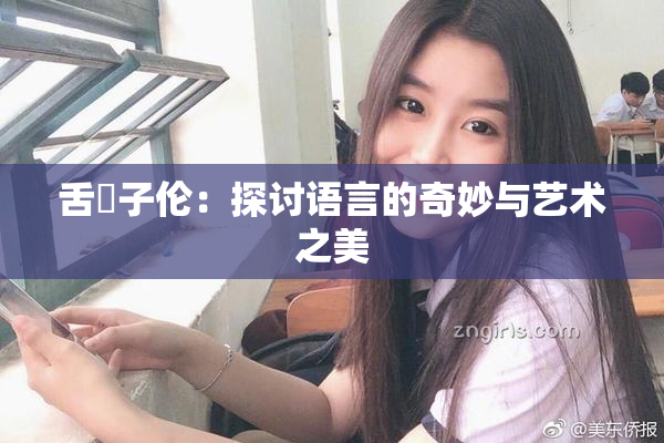 舌乚子伦：探讨语言的奇妙与艺术之美