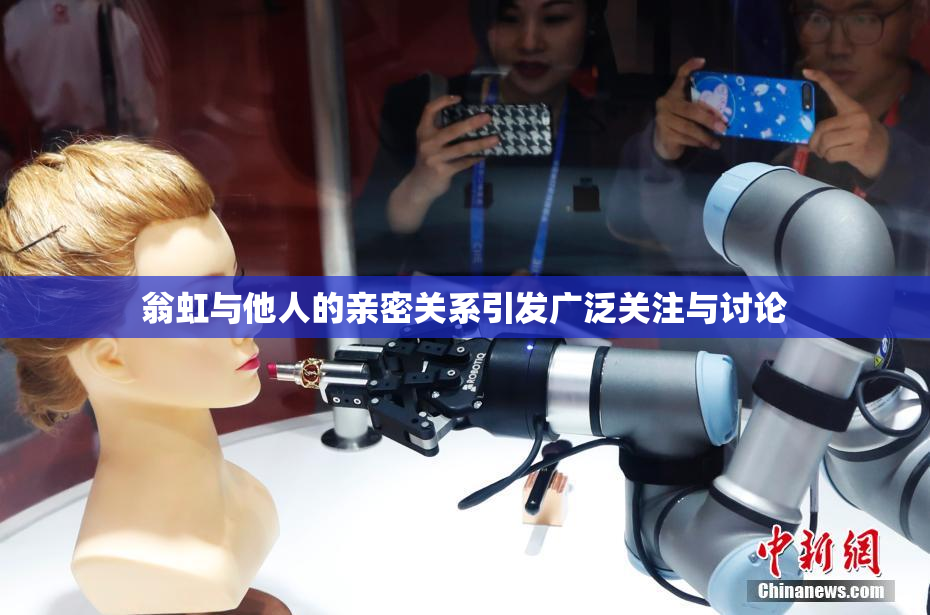 翁虹与他人的亲密关系引发广泛关注与讨论