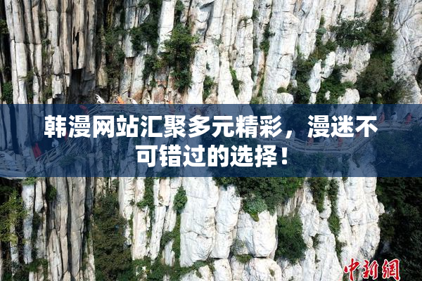 韩漫网站汇聚多元精彩，漫迷不可错过的选择！